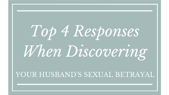 Top 4 Responses When Discovering Your Husbands Sexual Betrayal Dr Carol Erb 7500